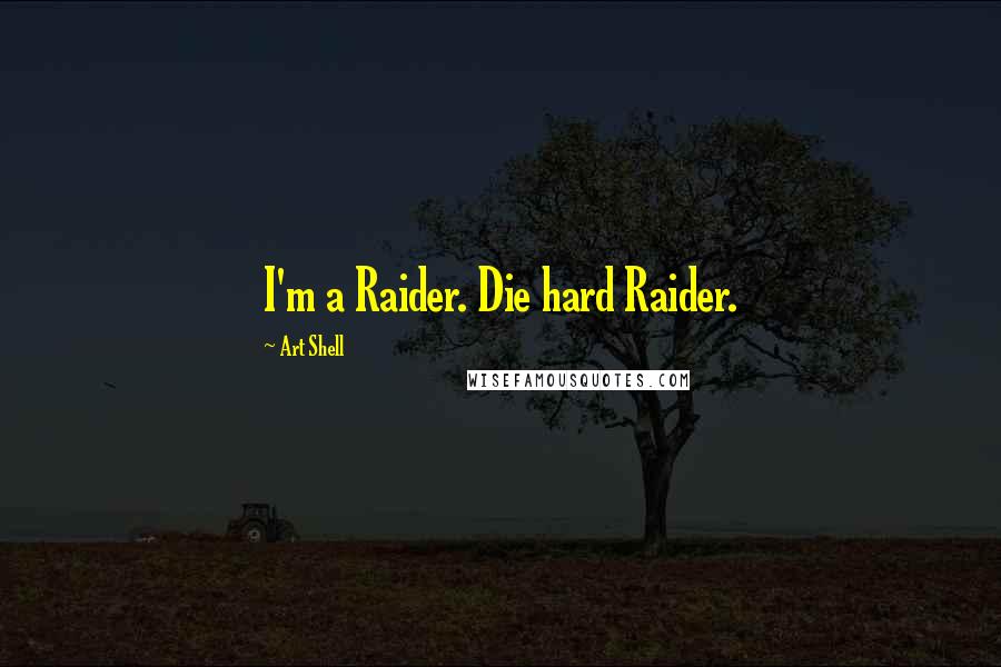 Art Shell Quotes: I'm a Raider. Die hard Raider.