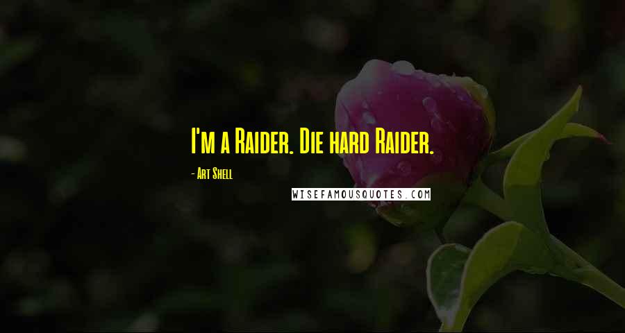 Art Shell Quotes: I'm a Raider. Die hard Raider.
