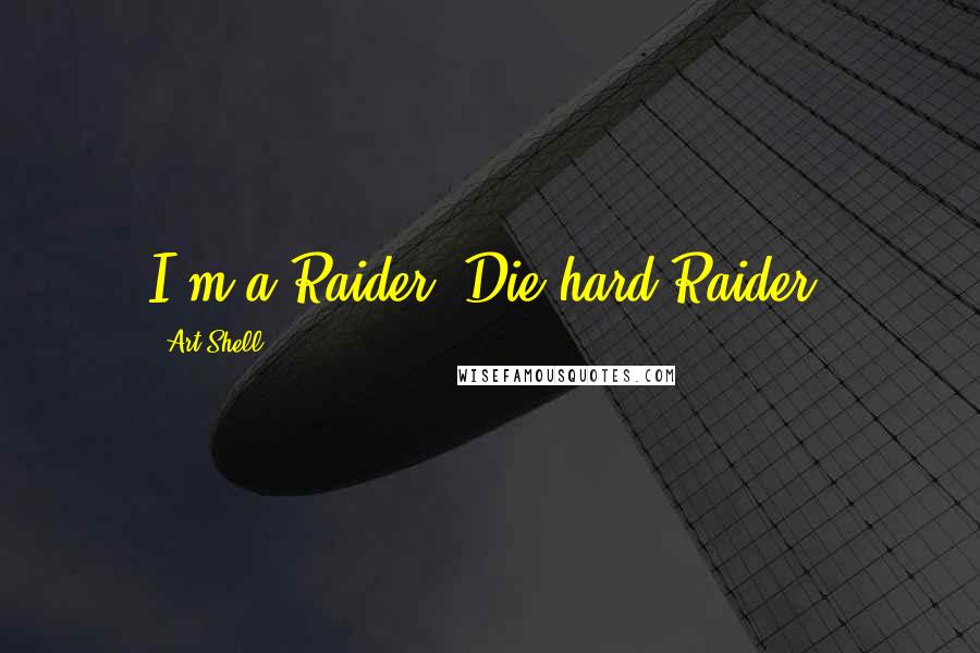 Art Shell Quotes: I'm a Raider. Die hard Raider.