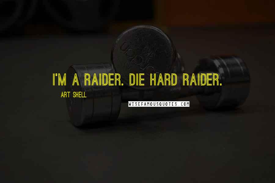 Art Shell Quotes: I'm a Raider. Die hard Raider.