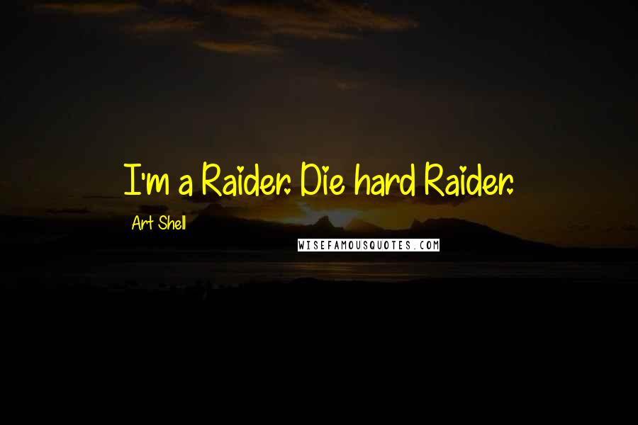 Art Shell Quotes: I'm a Raider. Die hard Raider.