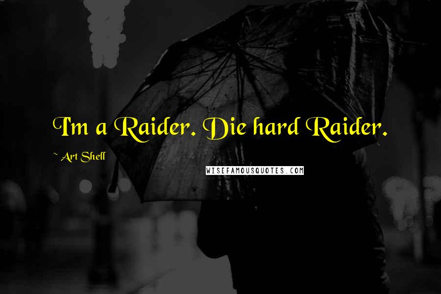 Art Shell Quotes: I'm a Raider. Die hard Raider.