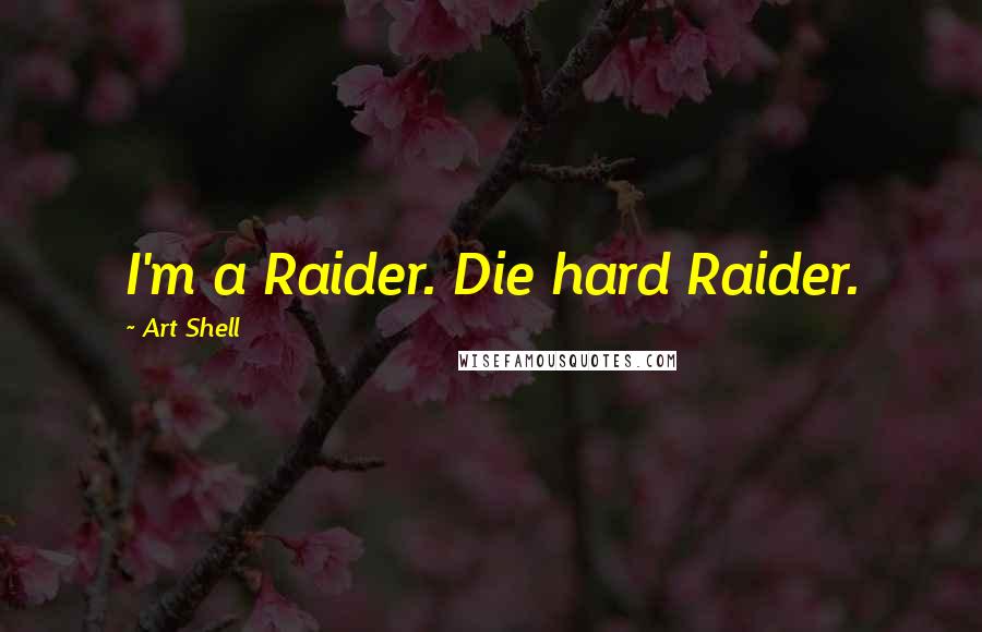 Art Shell Quotes: I'm a Raider. Die hard Raider.