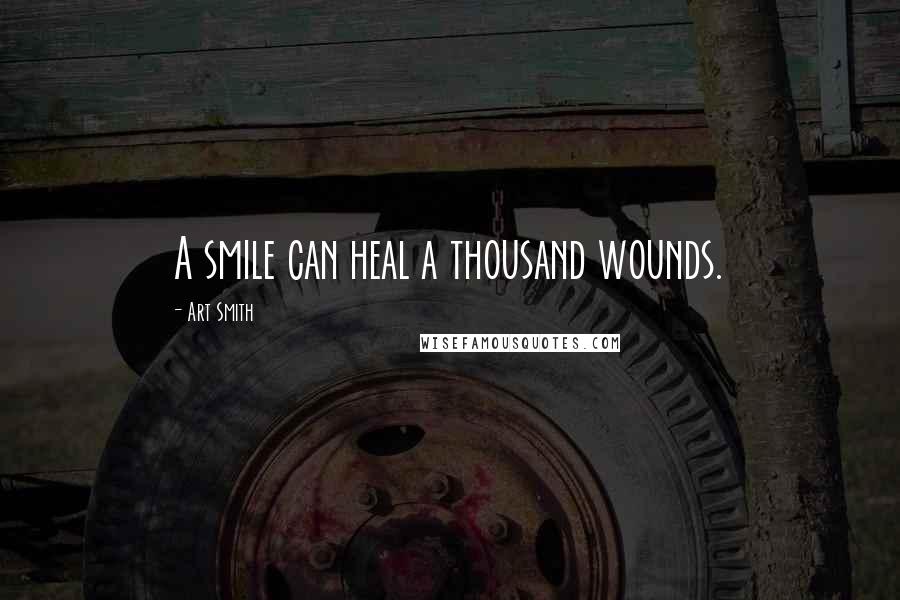 Art Smith Quotes: A smile can heal a thousand wounds.