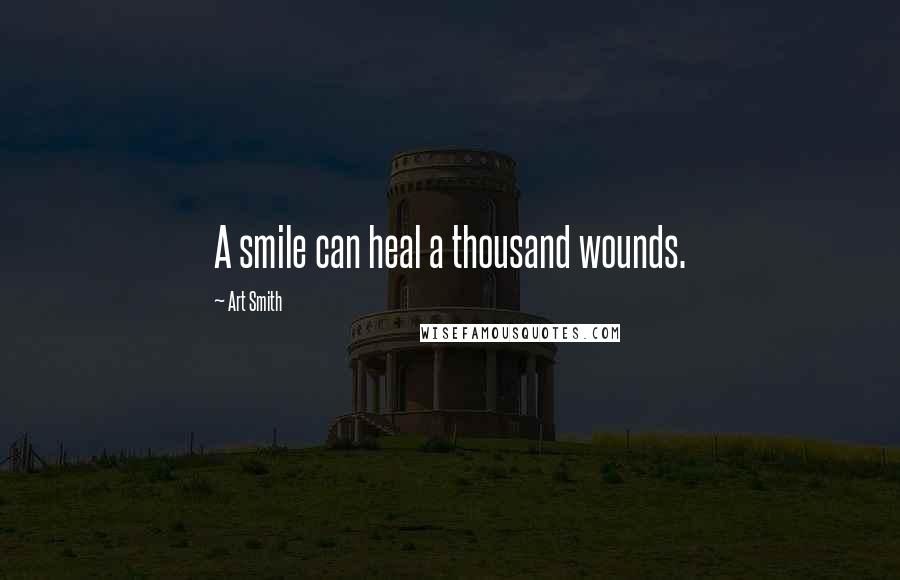 Art Smith Quotes: A smile can heal a thousand wounds.