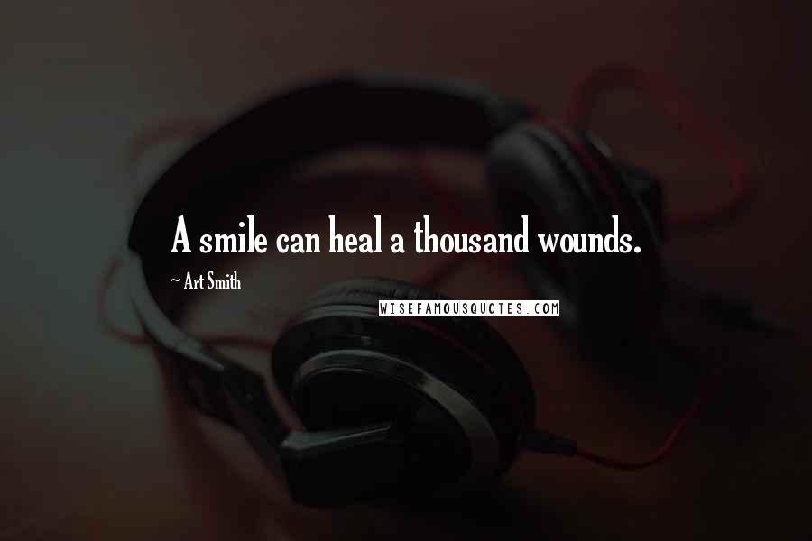 Art Smith Quotes: A smile can heal a thousand wounds.