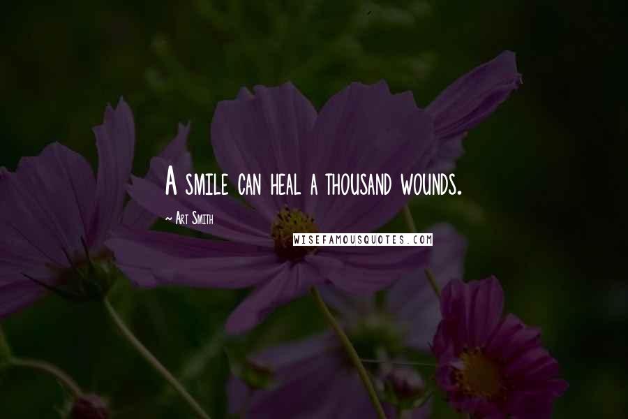 Art Smith Quotes: A smile can heal a thousand wounds.