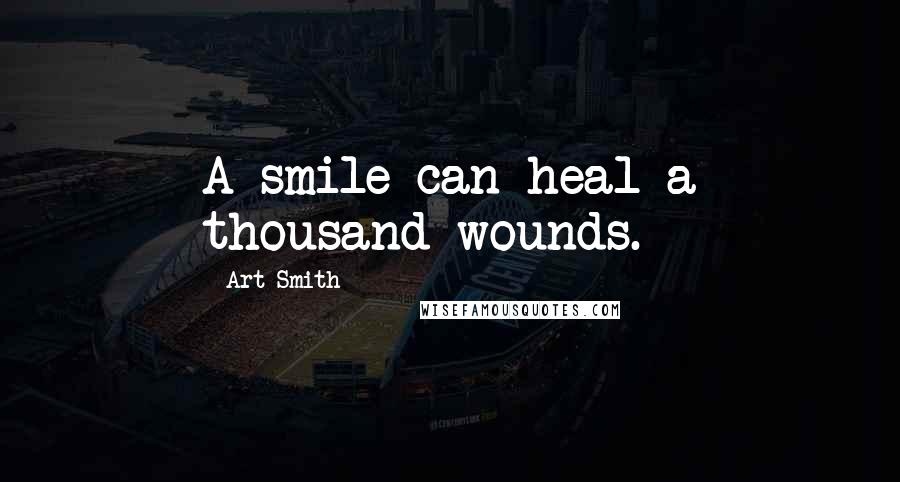 Art Smith Quotes: A smile can heal a thousand wounds.