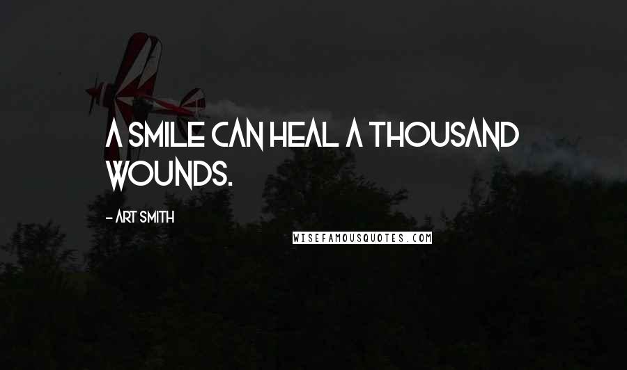 Art Smith Quotes: A smile can heal a thousand wounds.