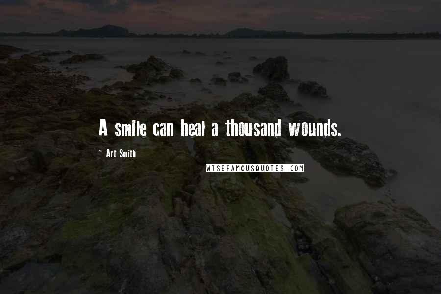 Art Smith Quotes: A smile can heal a thousand wounds.