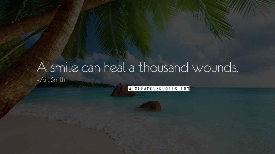 Art Smith Quotes: A smile can heal a thousand wounds.