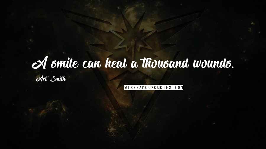 Art Smith Quotes: A smile can heal a thousand wounds.