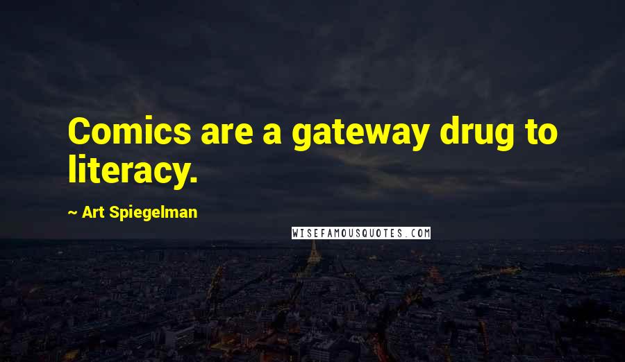 Art Spiegelman Quotes: Comics are a gateway drug to literacy.