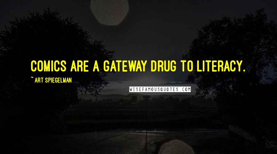 Art Spiegelman Quotes: Comics are a gateway drug to literacy.