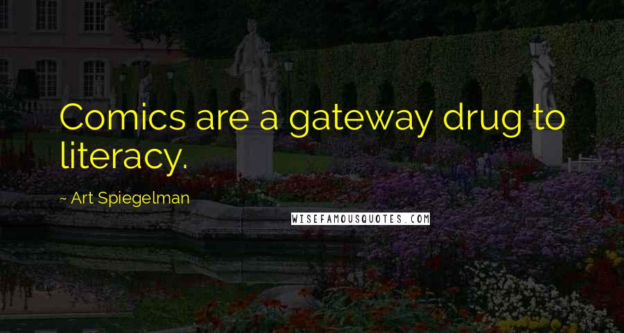 Art Spiegelman Quotes: Comics are a gateway drug to literacy.