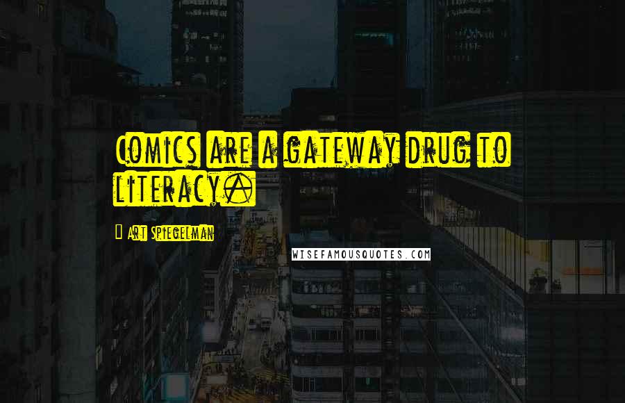 Art Spiegelman Quotes: Comics are a gateway drug to literacy.