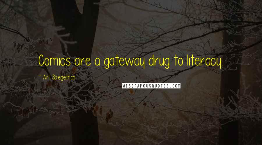 Art Spiegelman Quotes: Comics are a gateway drug to literacy.
