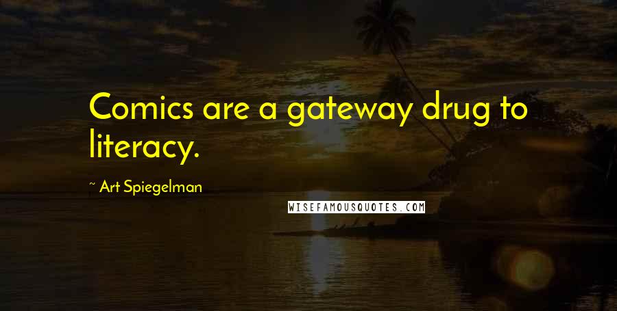 Art Spiegelman Quotes: Comics are a gateway drug to literacy.