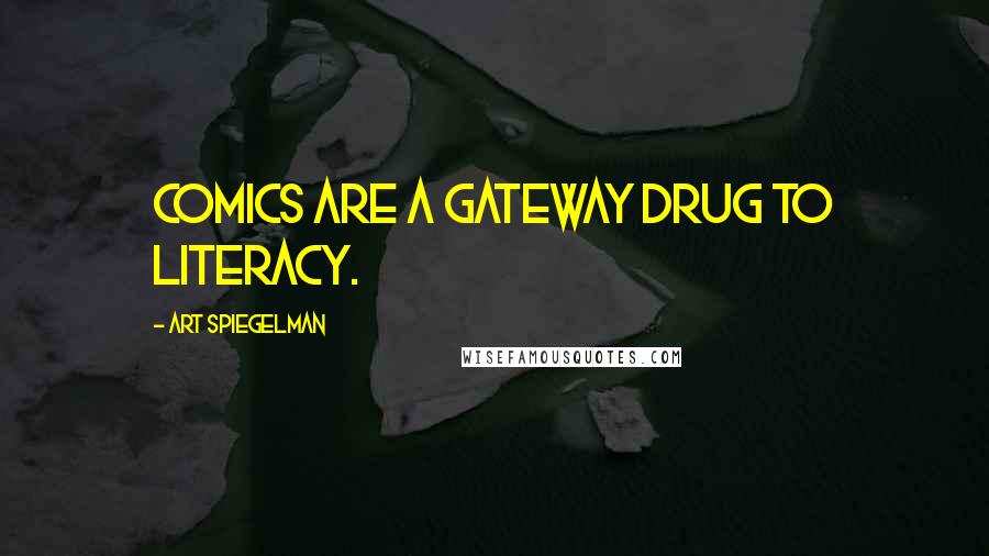 Art Spiegelman Quotes: Comics are a gateway drug to literacy.