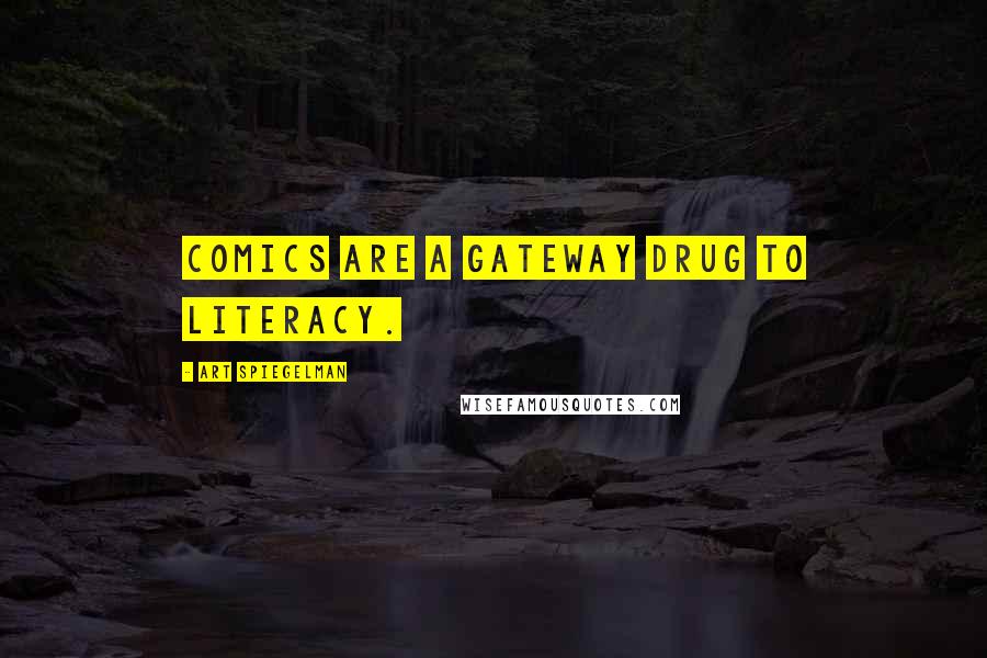 Art Spiegelman Quotes: Comics are a gateway drug to literacy.