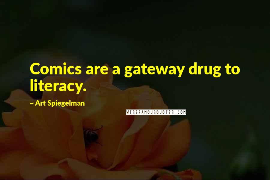 Art Spiegelman Quotes: Comics are a gateway drug to literacy.