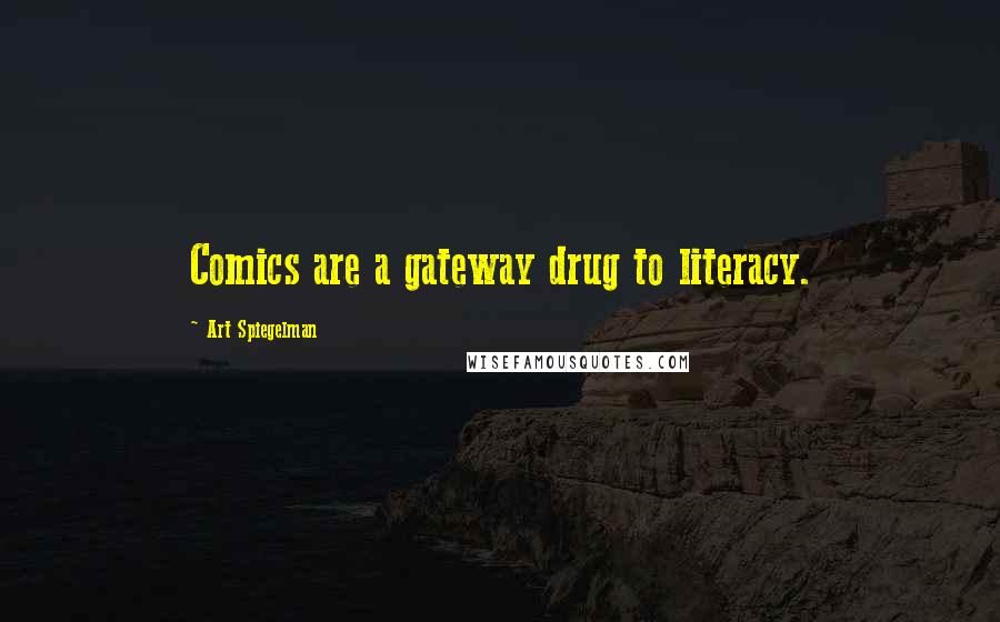Art Spiegelman Quotes: Comics are a gateway drug to literacy.