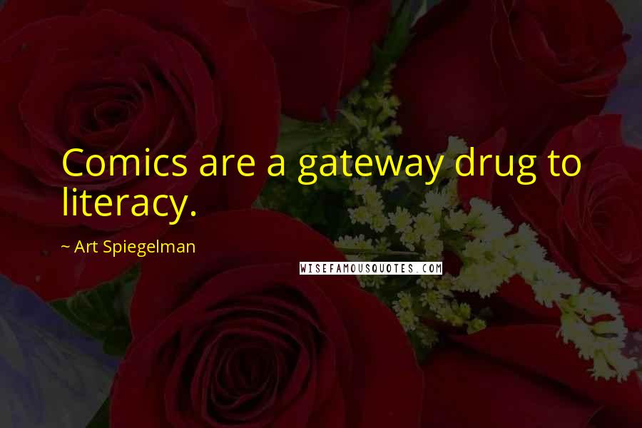 Art Spiegelman Quotes: Comics are a gateway drug to literacy.