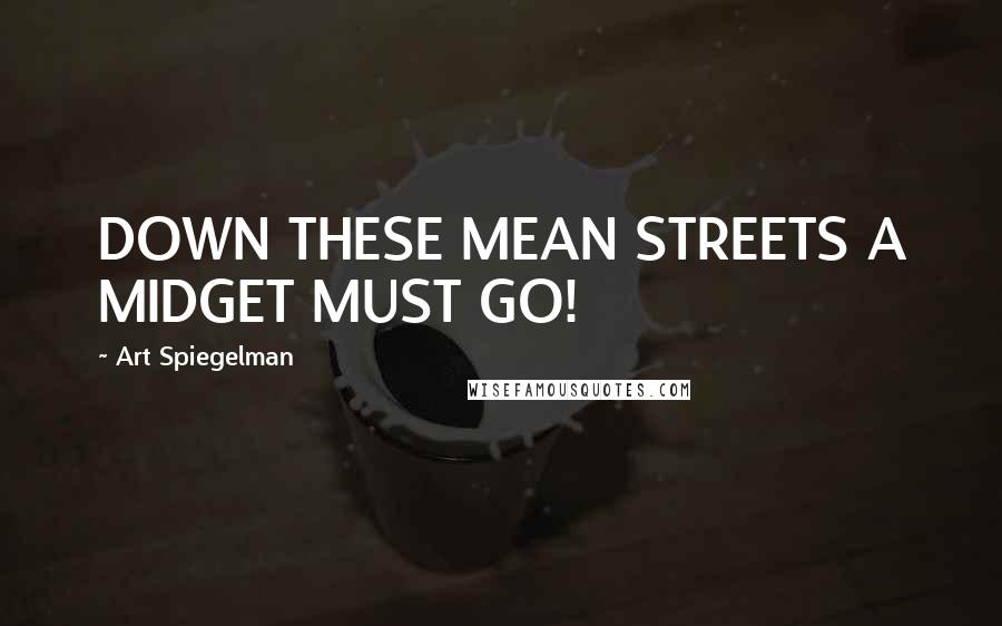 Art Spiegelman Quotes: DOWN THESE MEAN STREETS A MIDGET MUST GO!