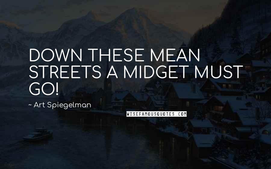 Art Spiegelman Quotes: DOWN THESE MEAN STREETS A MIDGET MUST GO!