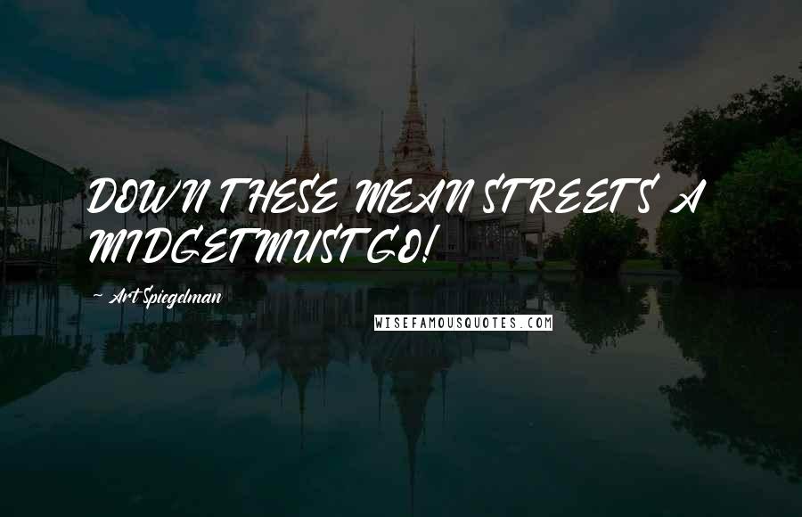 Art Spiegelman Quotes: DOWN THESE MEAN STREETS A MIDGET MUST GO!