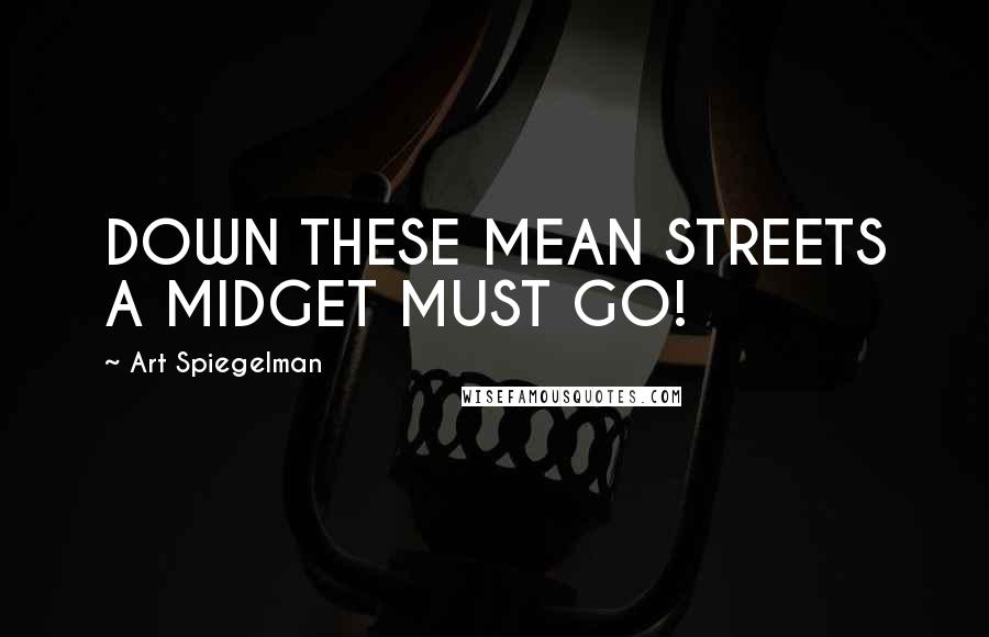 Art Spiegelman Quotes: DOWN THESE MEAN STREETS A MIDGET MUST GO!