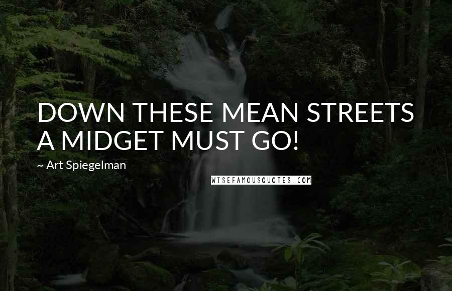 Art Spiegelman Quotes: DOWN THESE MEAN STREETS A MIDGET MUST GO!