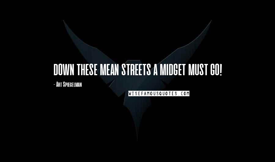 Art Spiegelman Quotes: DOWN THESE MEAN STREETS A MIDGET MUST GO!