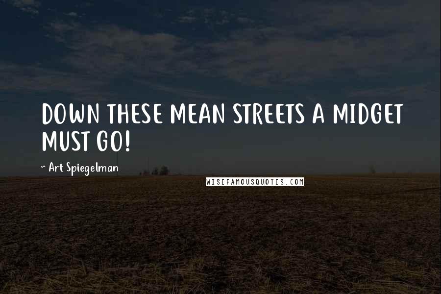 Art Spiegelman Quotes: DOWN THESE MEAN STREETS A MIDGET MUST GO!