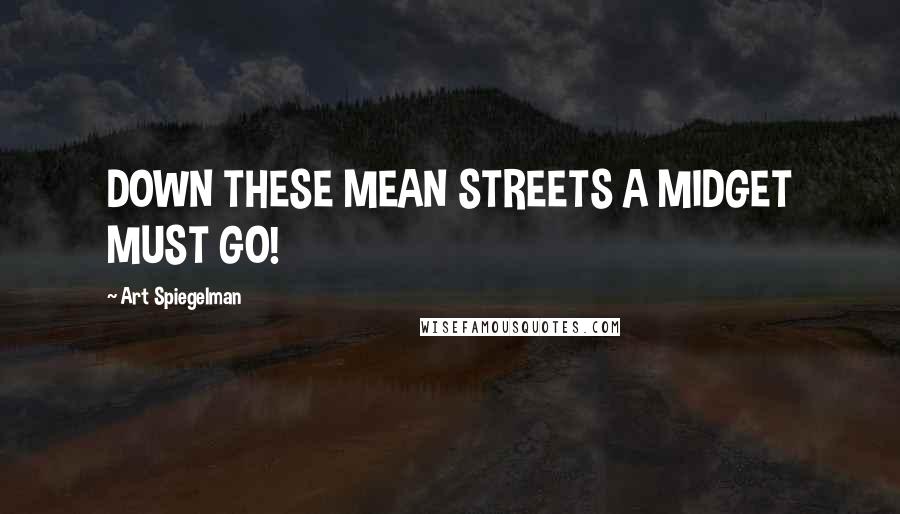 Art Spiegelman Quotes: DOWN THESE MEAN STREETS A MIDGET MUST GO!