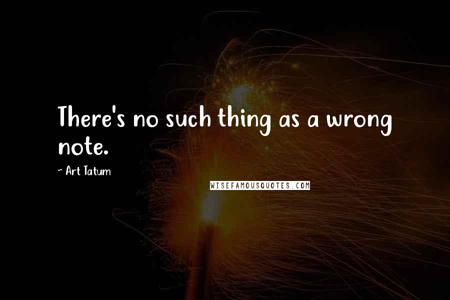 Art Tatum Quotes: There's no such thing as a wrong note.