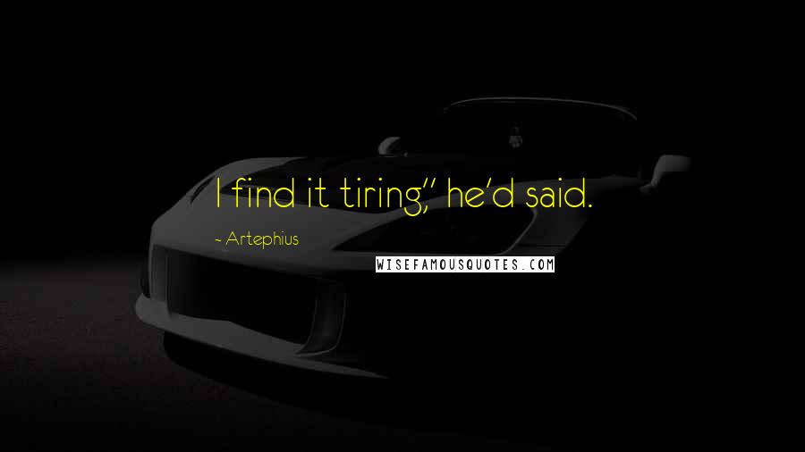 Artephius Quotes: I find it tiring," he'd said.