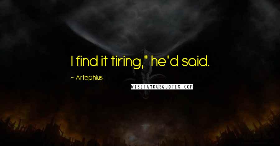 Artephius Quotes: I find it tiring," he'd said.