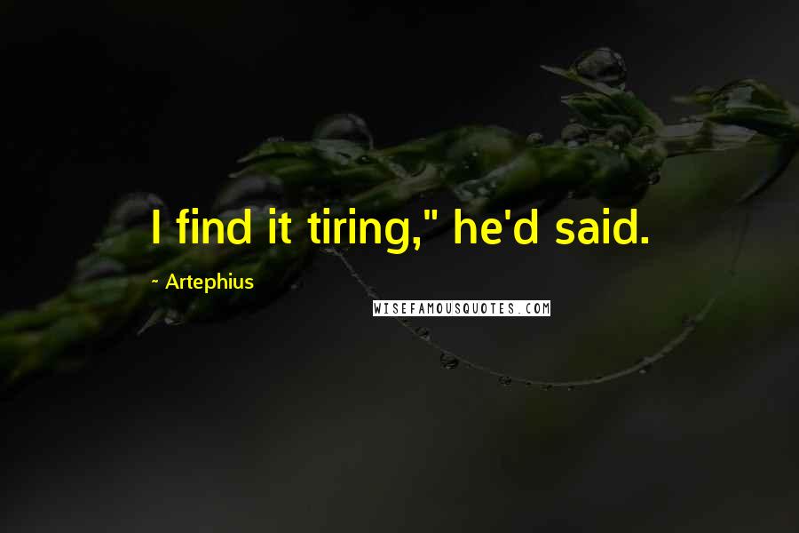 Artephius Quotes: I find it tiring," he'd said.