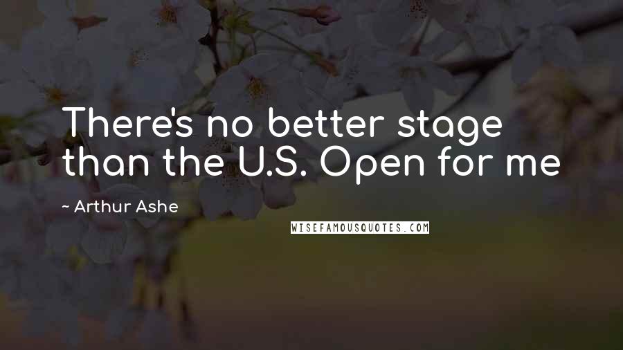 Arthur Ashe Quotes: There's no better stage than the U.S. Open for me