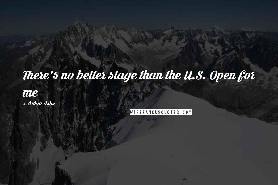 Arthur Ashe Quotes: There's no better stage than the U.S. Open for me