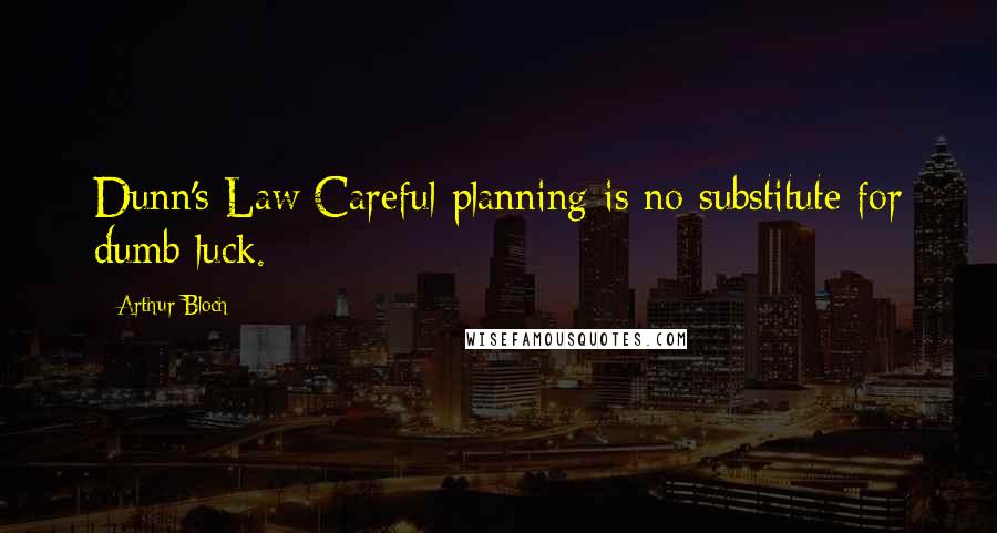 Arthur Bloch Quotes: Dunn's Law:Careful planning is no substitute for dumb luck.