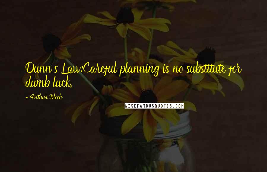 Arthur Bloch Quotes: Dunn's Law:Careful planning is no substitute for dumb luck.