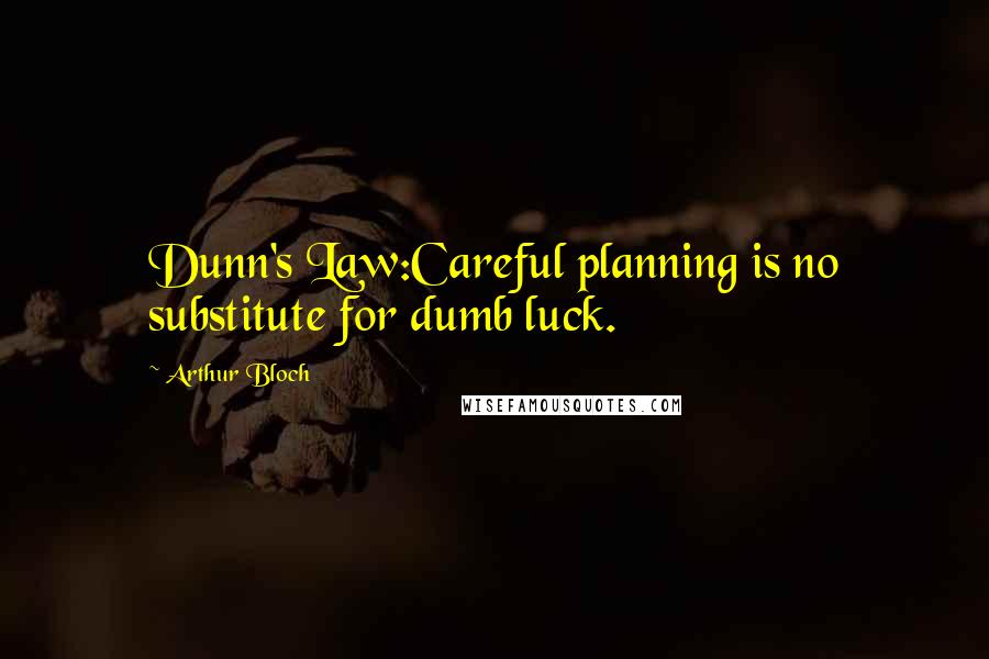 Arthur Bloch Quotes: Dunn's Law:Careful planning is no substitute for dumb luck.