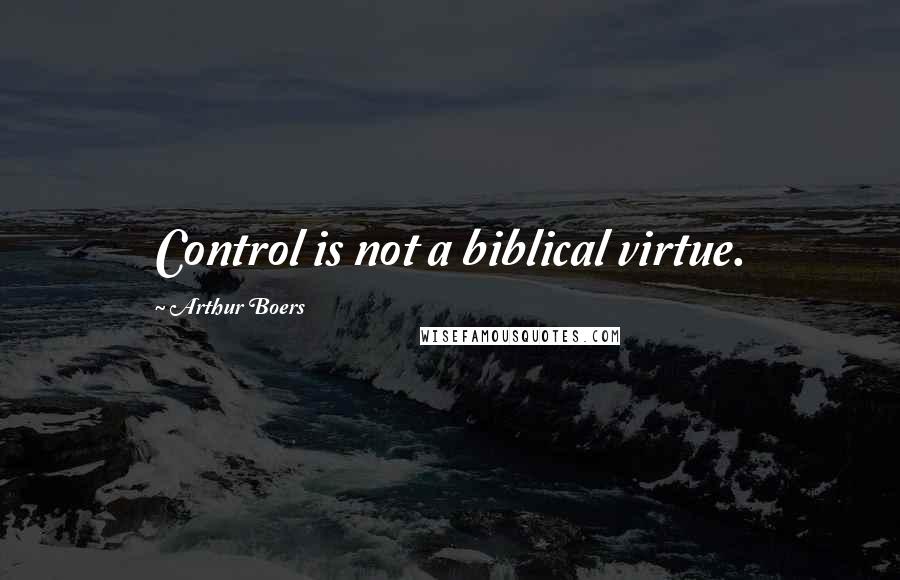 Arthur Boers Quotes: Control is not a biblical virtue.