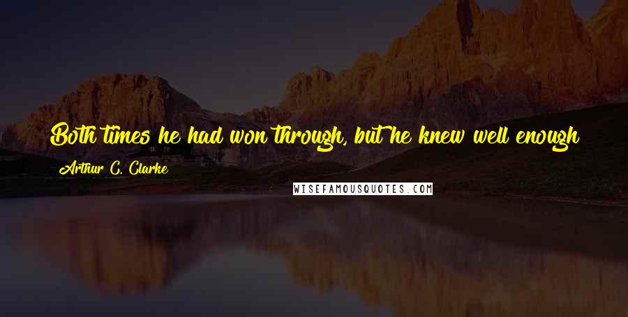 Arthur C. Clarke Quotes: Both times he had won through, but he knew well enough that any man, in the right circumstances, could be dehumanized by panic.