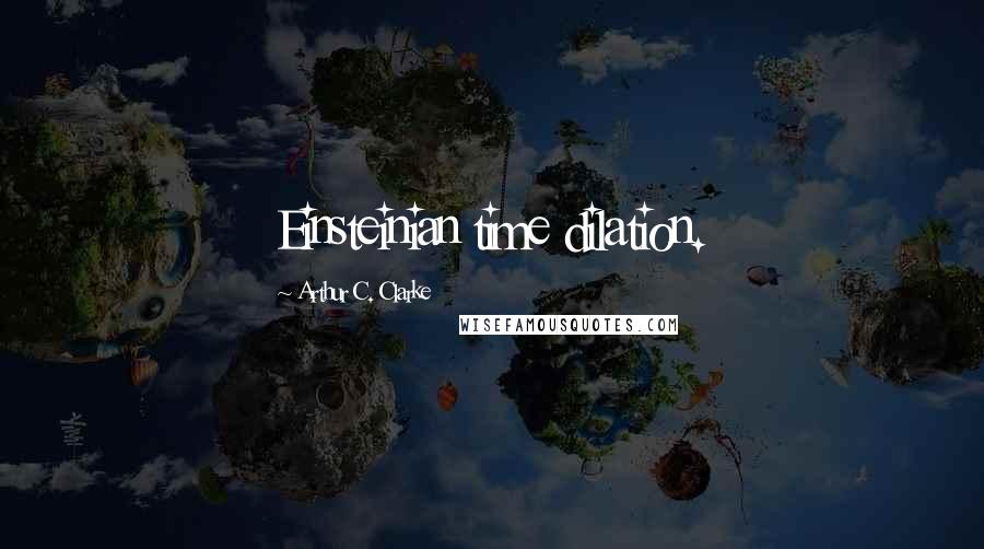 Arthur C. Clarke Quotes: Einsteinian time dilation.