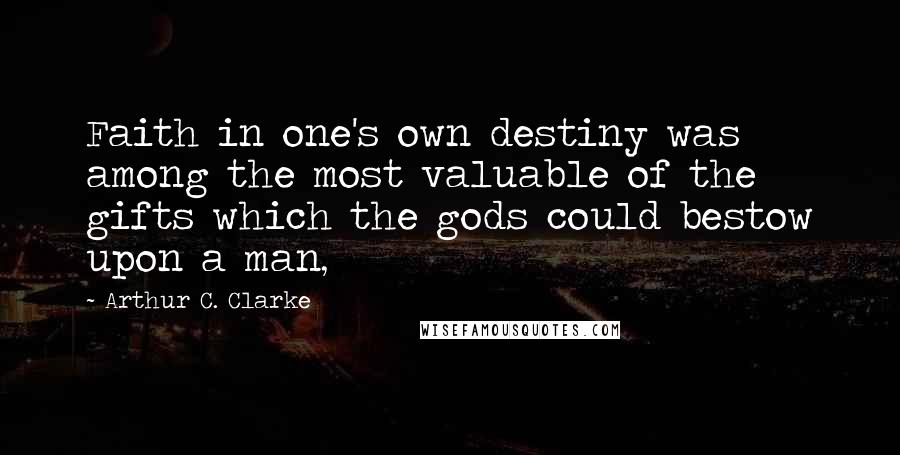 Arthur C. Clarke Quotes: Faith in one's own destiny was among the most valuable of the gifts which the gods could bestow upon a man,