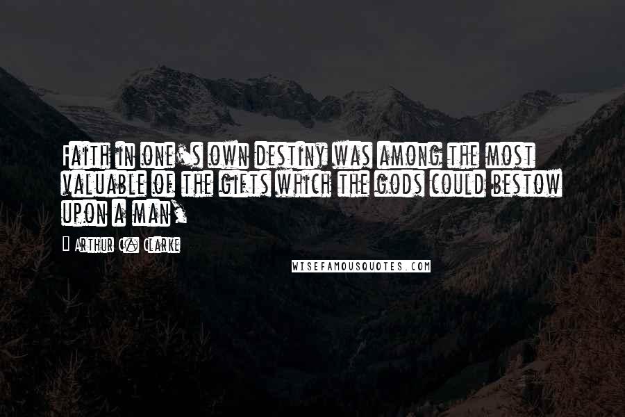 Arthur C. Clarke Quotes: Faith in one's own destiny was among the most valuable of the gifts which the gods could bestow upon a man,