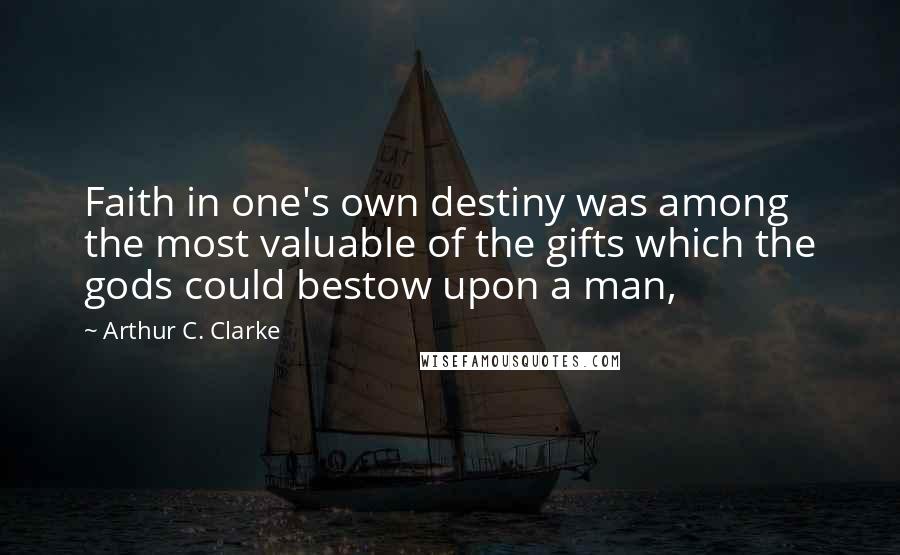 Arthur C. Clarke Quotes: Faith in one's own destiny was among the most valuable of the gifts which the gods could bestow upon a man,